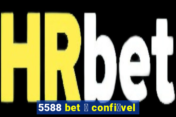 5588 bet 茅 confi谩vel